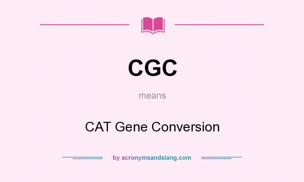 What does CGC mean? It stands for CAT Gene Conversion