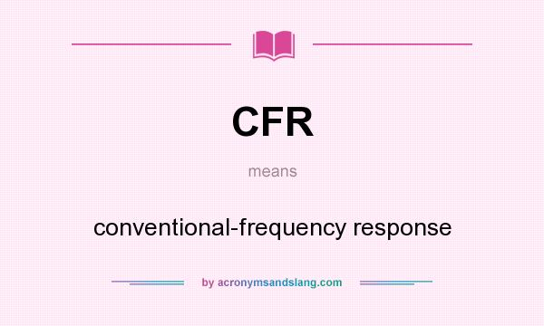 What does CFR mean? It stands for conventional-frequency response