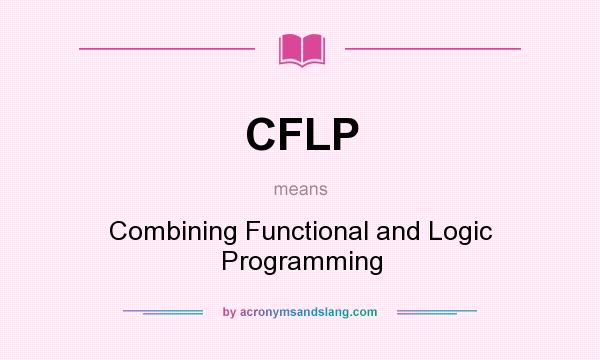 What does CFLP mean? It stands for Combining Functional and Logic Programming
