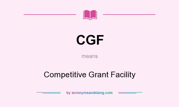 What does CGF mean? It stands for Competitive Grant Facility