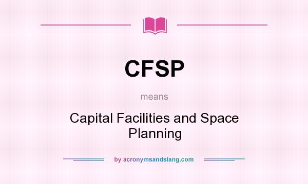 What does CFSP mean? It stands for Capital Facilities and Space Planning