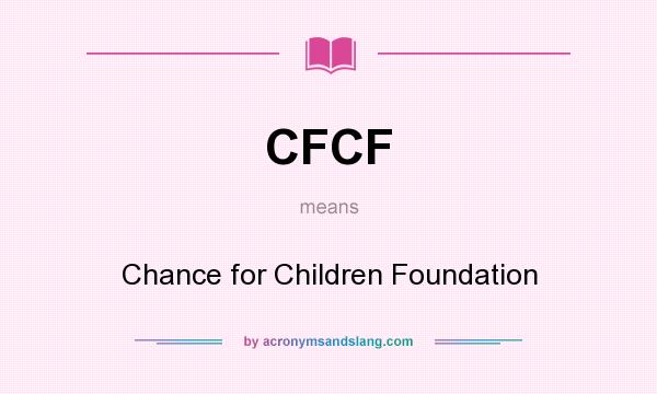 What does CFCF mean? It stands for Chance for Children Foundation
