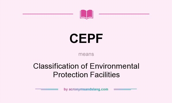 What does CEPF mean? It stands for Classification of Environmental Protection Facilities