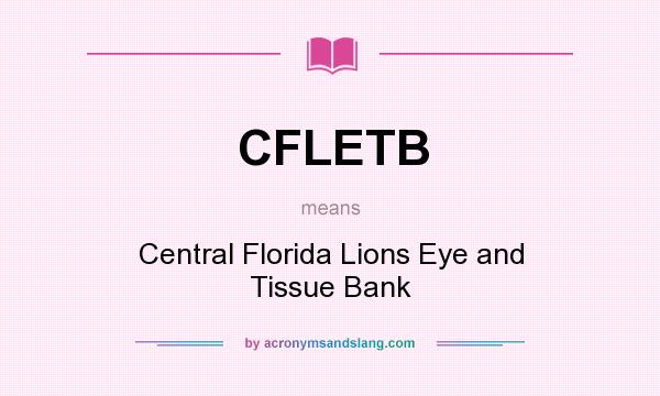 What does CFLETB mean? It stands for Central Florida Lions Eye and Tissue Bank