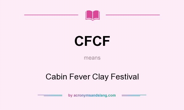 What does CFCF mean? It stands for Cabin Fever Clay Festival