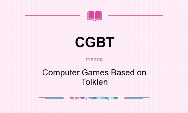 What does CGBT mean? It stands for Computer Games Based on Tolkien