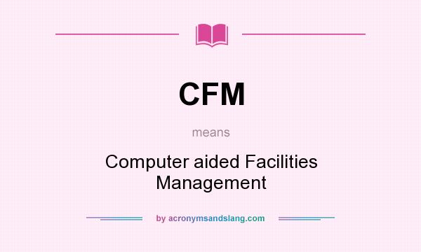 What does CFM mean? It stands for Computer aided Facilities Management