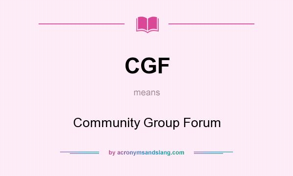 What does CGF mean? It stands for Community Group Forum