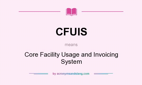 What does CFUIS mean? It stands for Core Facility Usage and Invoicing System
