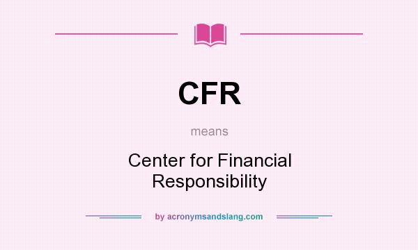 What does CFR mean? It stands for Center for Financial Responsibility