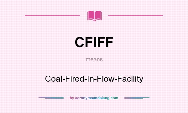 What does CFIFF mean? It stands for Coal-Fired-In-Flow-Facility