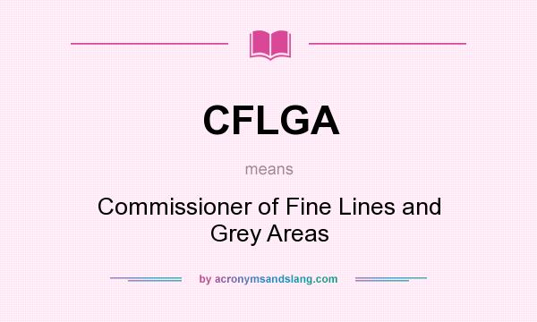 What does CFLGA mean? It stands for Commissioner of Fine Lines and Grey Areas