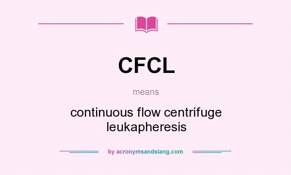 What does CFCL mean? It stands for continuous flow centrifuge leukapheresis