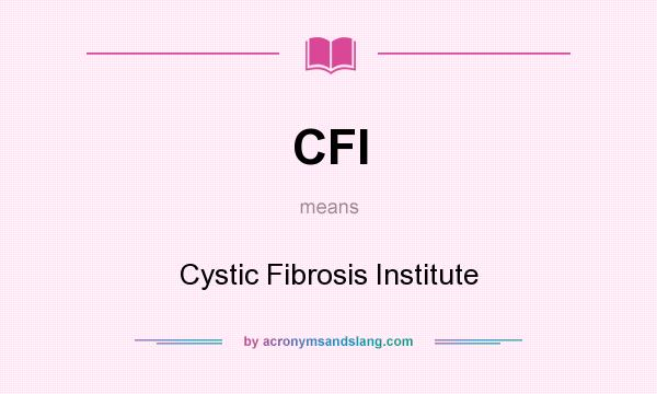 What does CFI mean? It stands for Cystic Fibrosis Institute