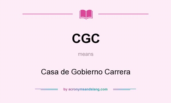 What does CGC mean? It stands for Casa de Gobierno Carrera