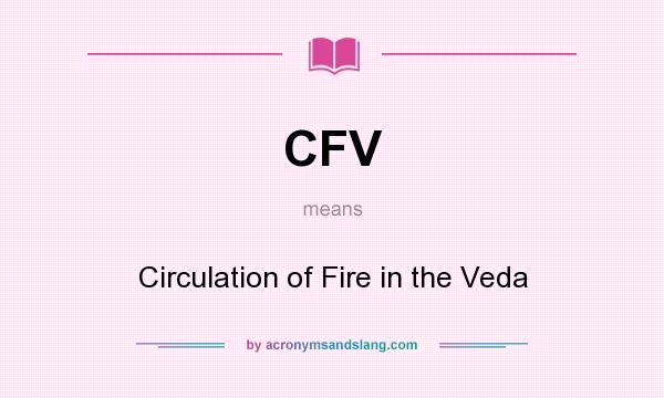 What does CFV mean? It stands for Circulation of Fire in the Veda