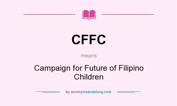 What does CFFC mean? It stands for Campaign for Future of Filipino Children