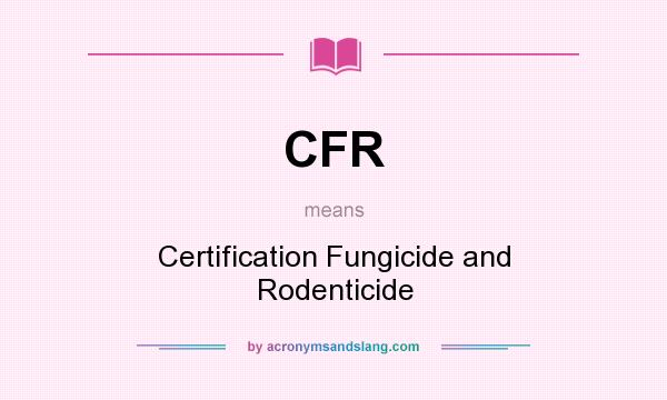 What does CFR mean? It stands for Certification Fungicide and Rodenticide