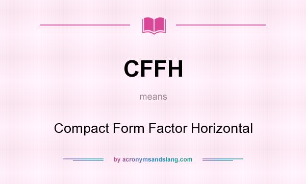 What does CFFH mean? It stands for Compact Form Factor Horizontal