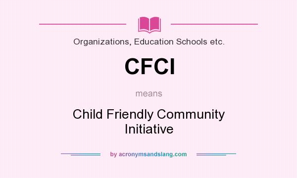 What does CFCI mean? It stands for Child Friendly Community Initiative