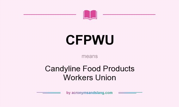 What does CFPWU mean? It stands for Candyline Food Products Workers Union