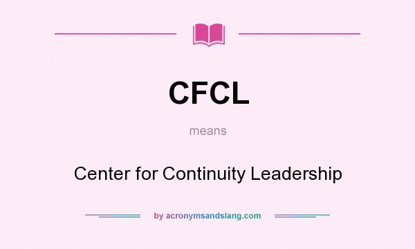 What does CFCL mean? It stands for Center for Continuity Leadership