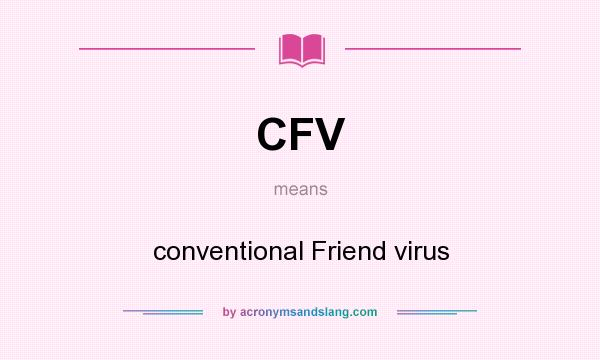 What does CFV mean? It stands for conventional Friend virus