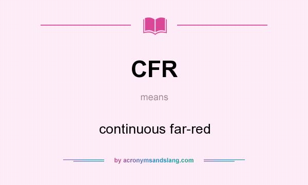 What does CFR mean? It stands for continuous far-red