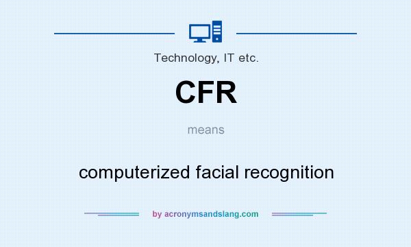 What does CFR mean? It stands for computerized facial recognition