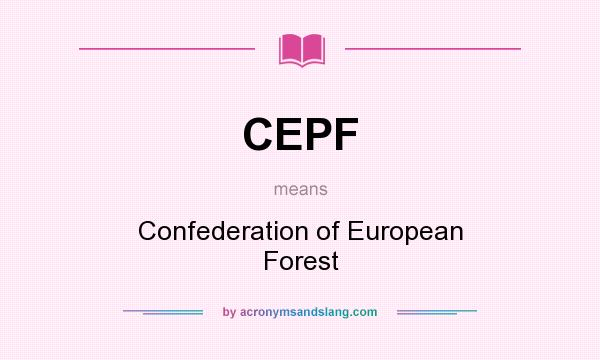 What does CEPF mean? It stands for Confederation of European Forest