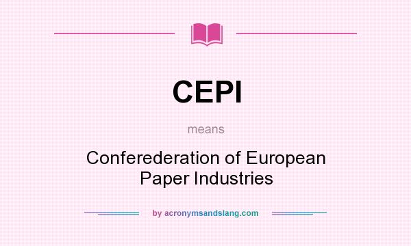 What does CEPI mean? It stands for Conferederation of European Paper Industries