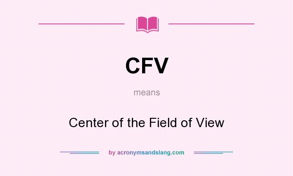 What does CFV mean? It stands for Center of the Field of View