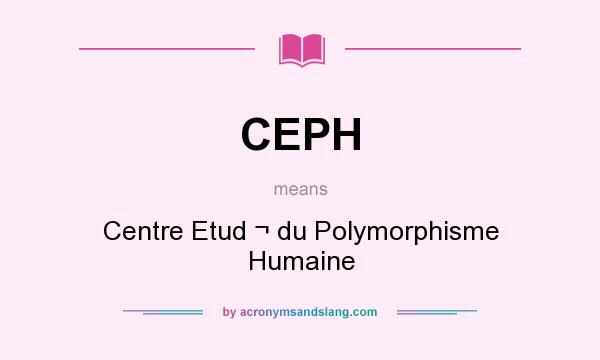 What does CEPH mean? It stands for Centre Etud ¬ du Polymorphisme Humaine