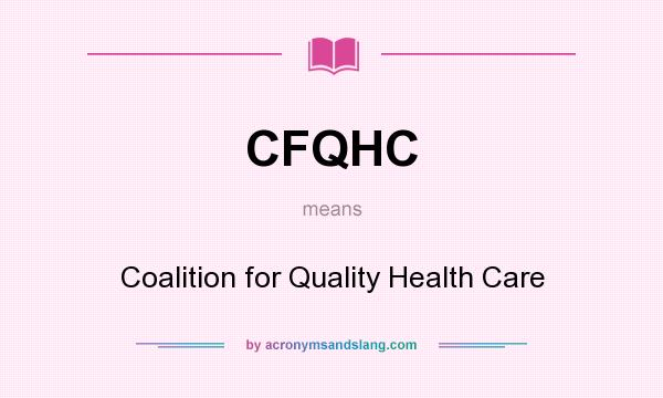 What does CFQHC mean? It stands for Coalition for Quality Health Care