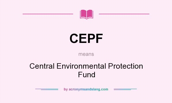 What does CEPF mean? It stands for Central Environmental Protection Fund