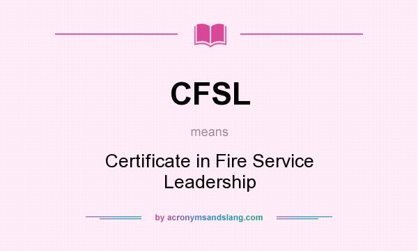 What does CFSL mean? It stands for Certificate in Fire Service Leadership
