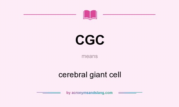 What does CGC mean? It stands for cerebral giant cell