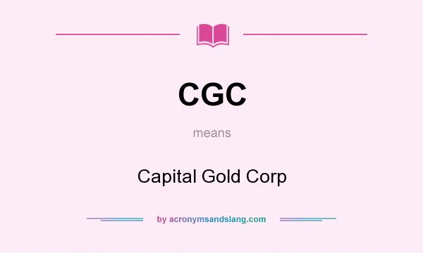 What does CGC mean? It stands for Capital Gold Corp