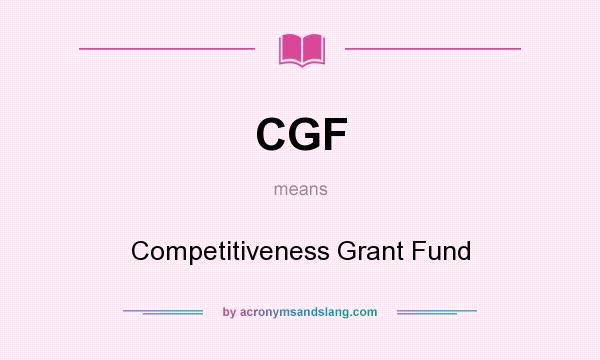 What does CGF mean? It stands for Competitiveness Grant Fund