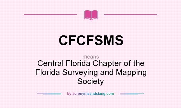 What does CFCFSMS mean? It stands for Central Florida Chapter of the Florida Surveying and Mapping Society