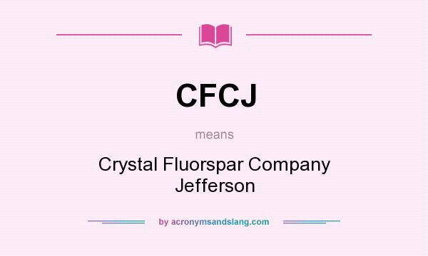 What does CFCJ mean? It stands for Crystal Fluorspar Company Jefferson