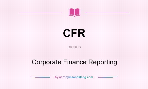 What does CFR mean? It stands for Corporate Finance Reporting
