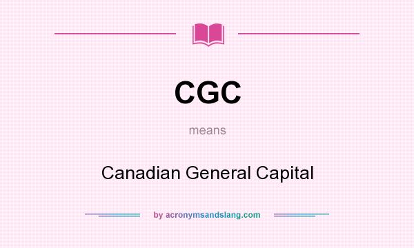 What does CGC mean? It stands for Canadian General Capital