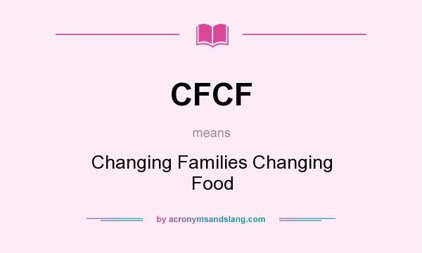 What does CFCF mean? It stands for Changing Families Changing Food