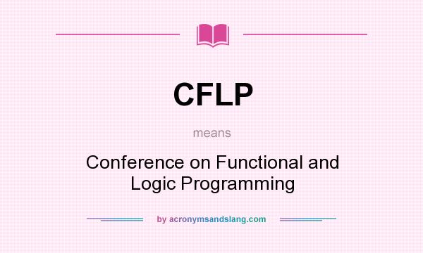 What does CFLP mean? It stands for Conference on Functional and Logic Programming