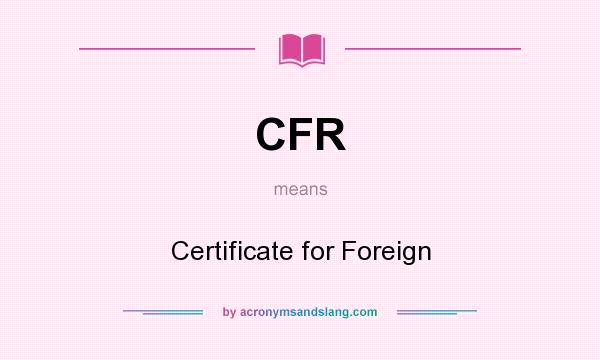 What does CFR mean? It stands for Certificate for Foreign