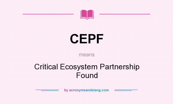 What does CEPF mean? It stands for Critical Ecosystem Partnership Found