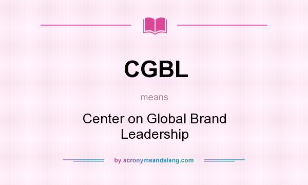 What does CGBL mean? It stands for Center on Global Brand Leadership