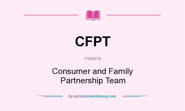 What does CFPT mean? It stands for Consumer and Family Partnership Team