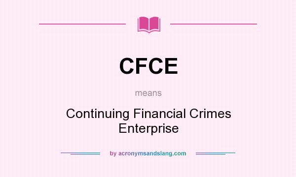 What does CFCE mean? It stands for Continuing Financial Crimes Enterprise